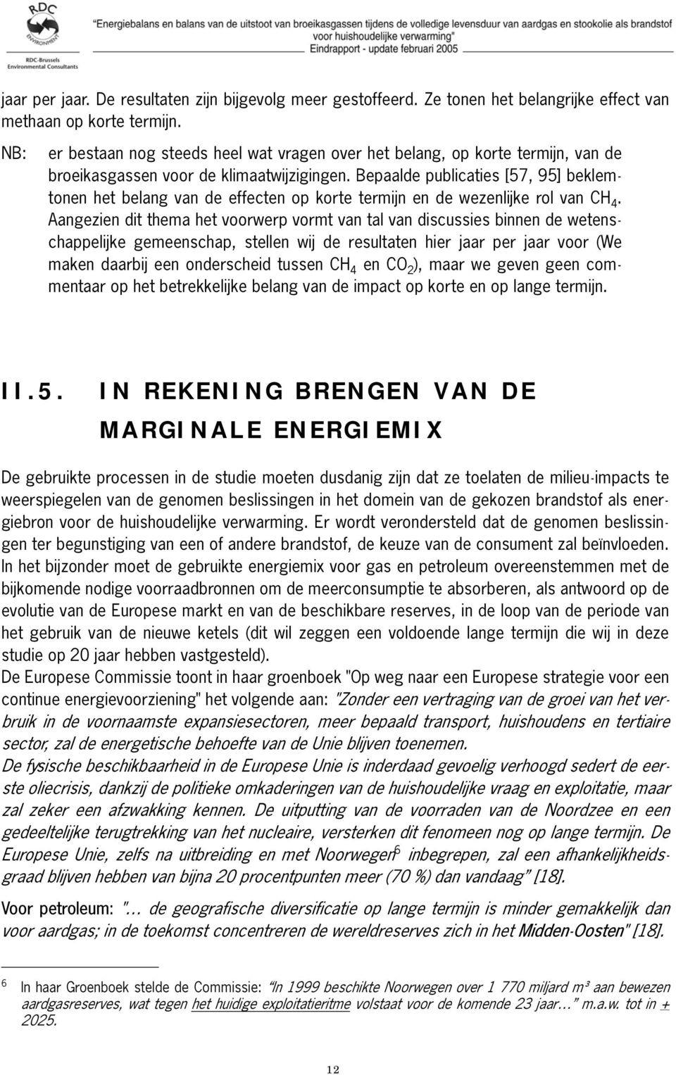 Bepaalde publicaties [57, 95] beklemtonen het belang van de effecten op korte termijn en de wezenlijke rol van CH 4.