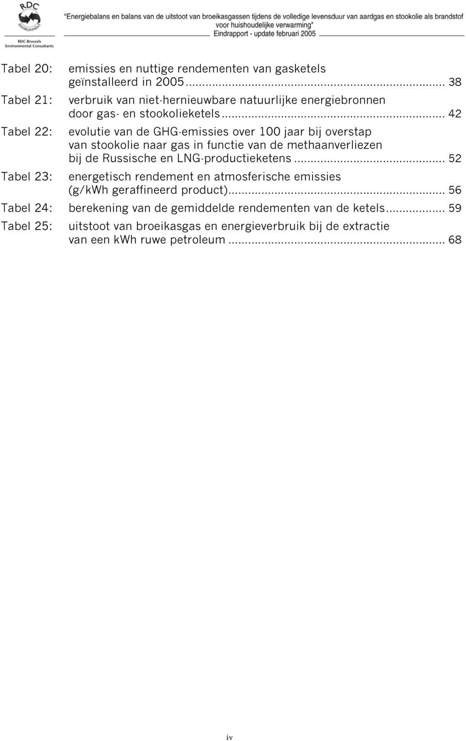 .. 42 Tabel 22: evolutie van de GHG-emissies over 100 jaar bij overstap van stookolie naar gas in functie van de methaanverliezen bij de Russische en