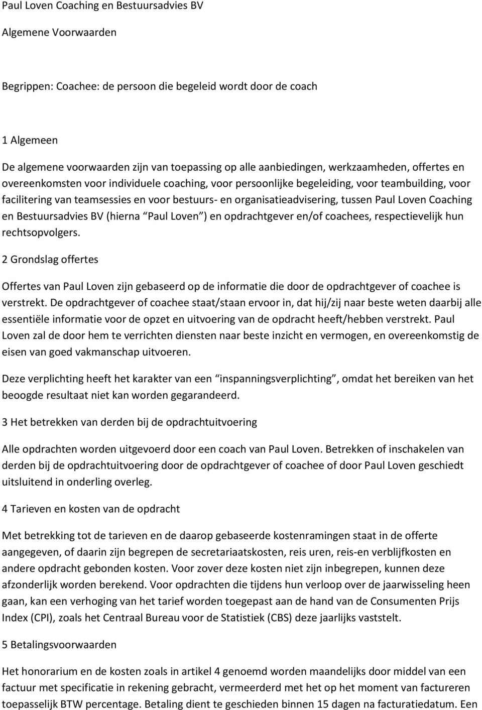 organisatieadvisering, tussen Paul Loven Coaching en Bestuursadvies BV (hierna Paul Loven ) en opdrachtgever en/of coachees, respectievelijk hun rechtsopvolgers.