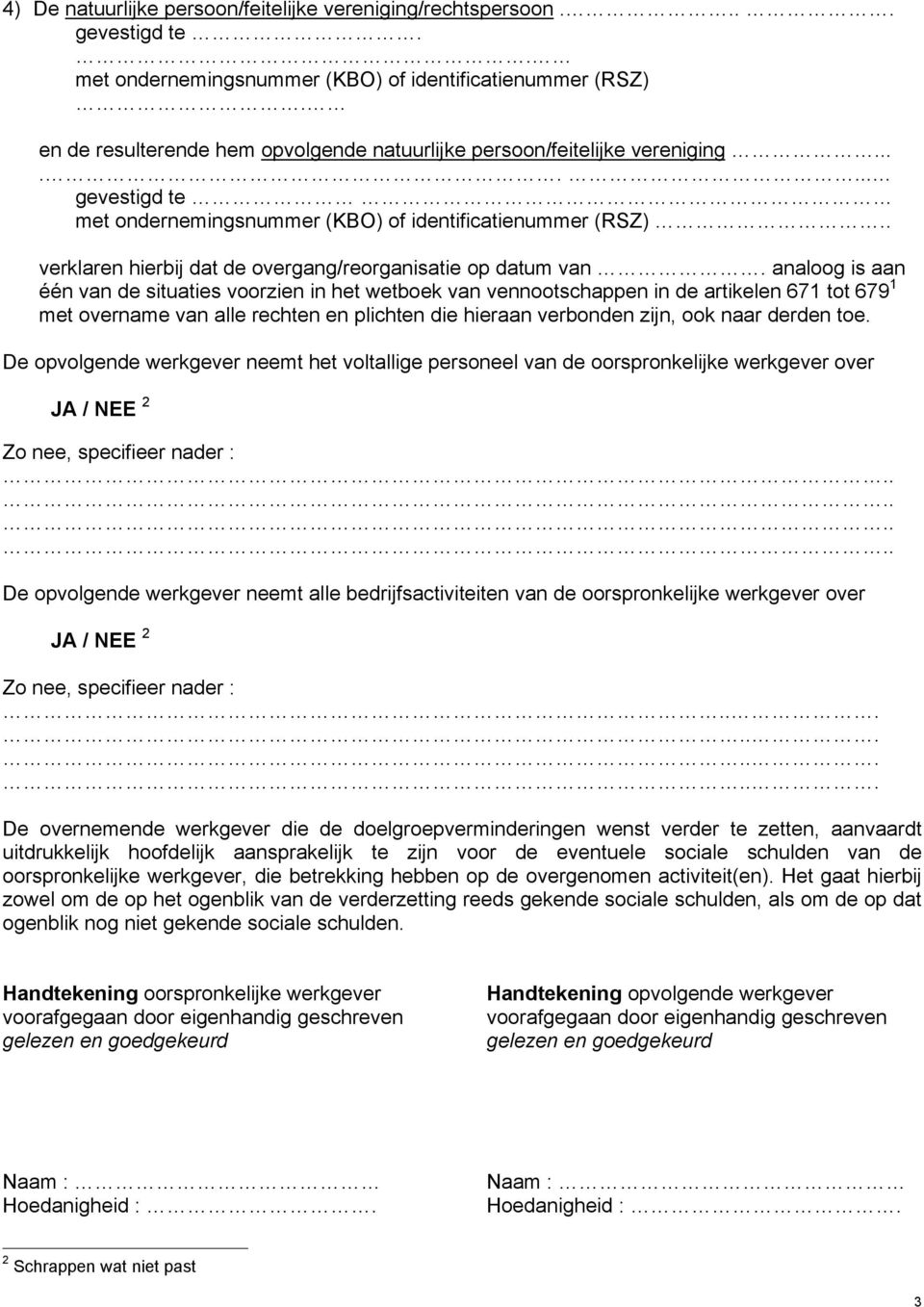 . verklaren hierbij dat de overgang/reorganisatie op datum van.