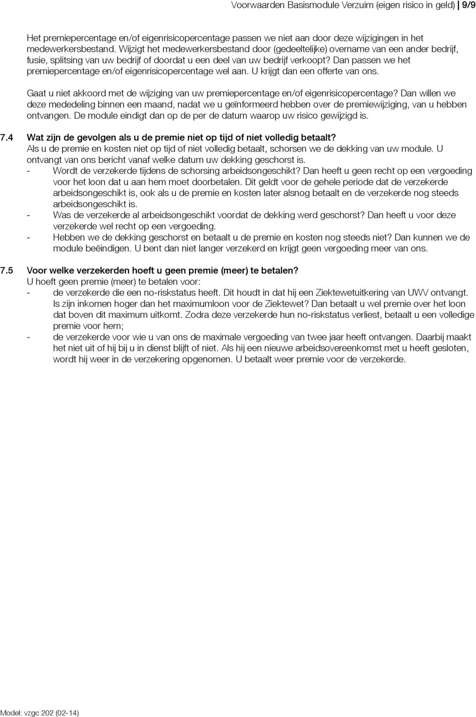 Dan passen we het premiepercentage en/of eigenrisicopercentage wel aan. U krijgt dan een offerte van ons. Gaat u niet akkoord met de wijziging van uw premiepercentage en/of eigenrisicopercentage?