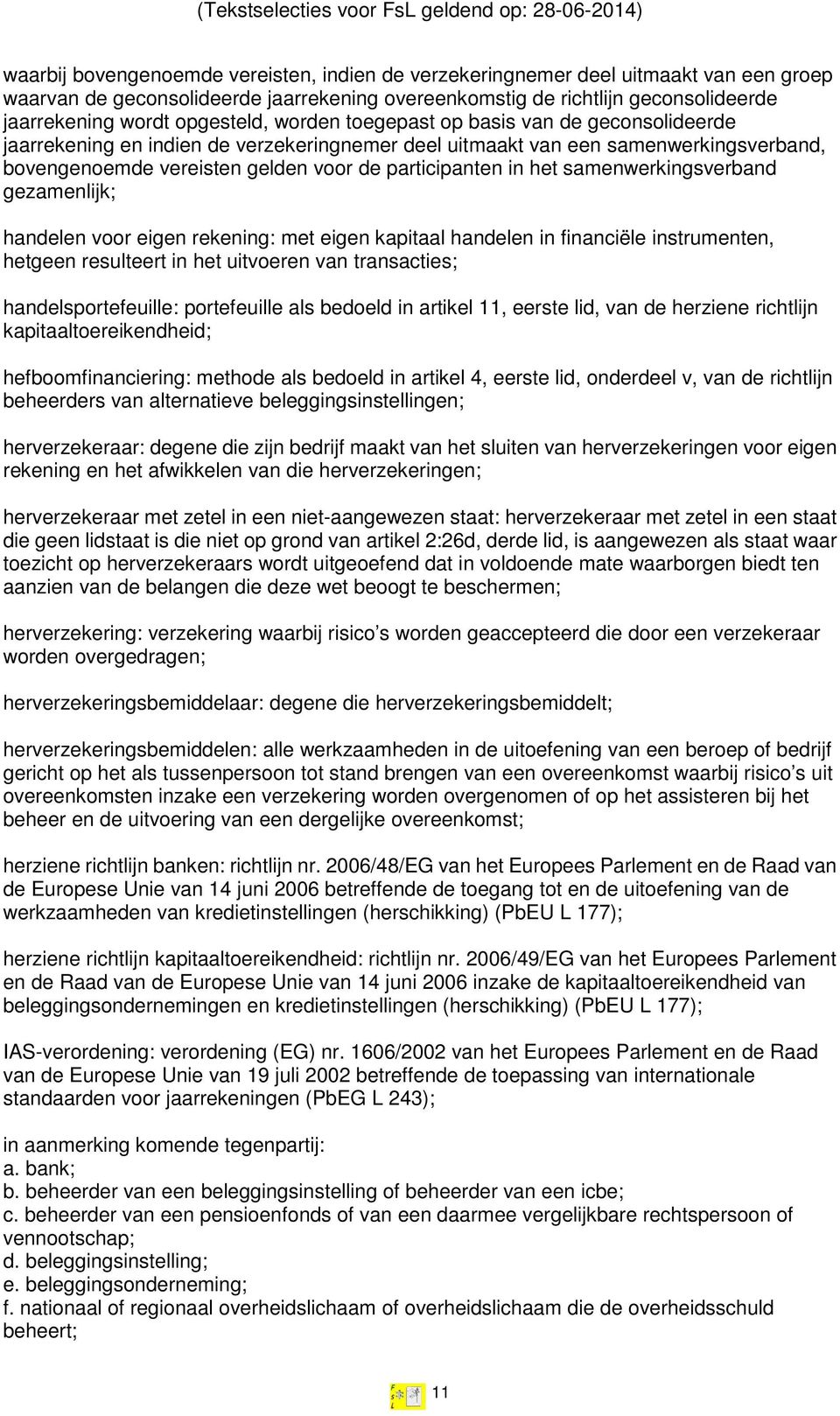 in het samenwerkingsverband gezamenlijk; handelen voor eigen rekening: met eigen kapitaal handelen in financiële instrumenten, hetgeen resulteert in het uitvoeren van transacties;