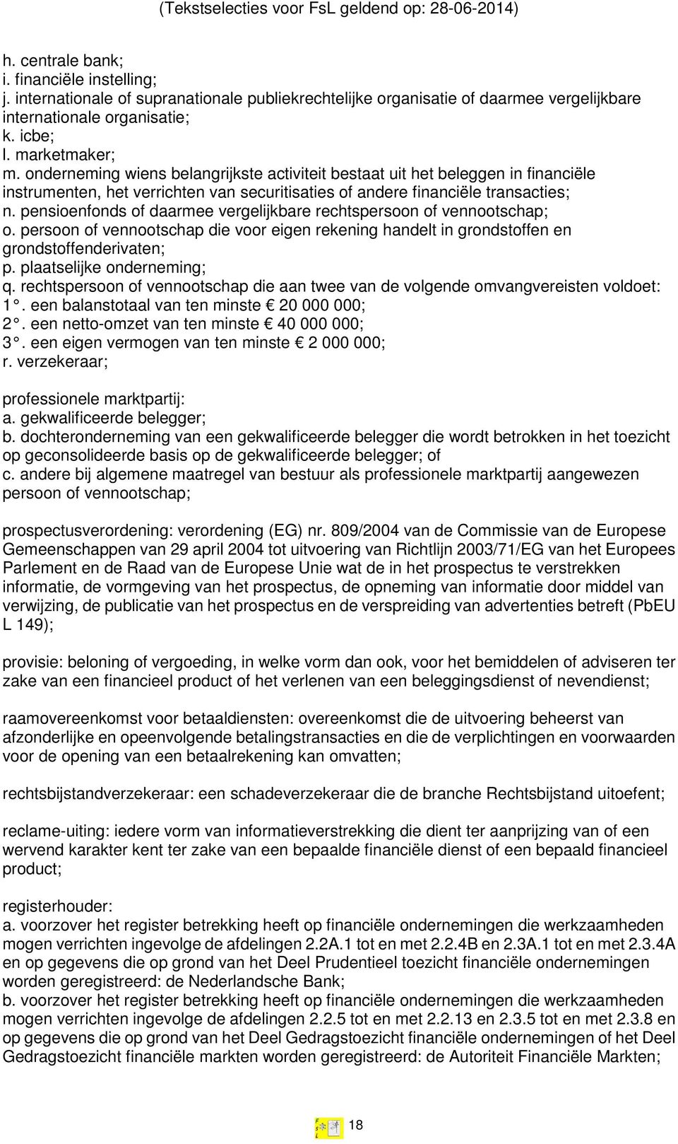 pensioenfonds of daarmee vergelijkbare rechtspersoon of vennootschap; o. persoon of vennootschap die voor eigen rekening handelt in grondstoffen en grondstoffenderivaten; p.