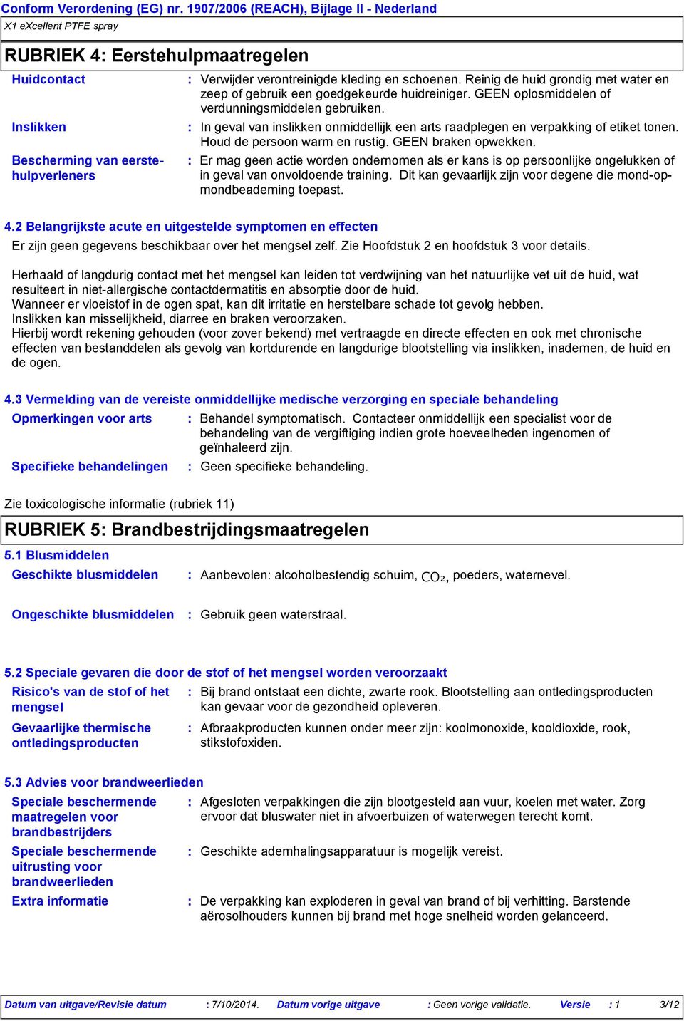 In geval van inslikken onmiddellijk een arts raadplegen en verpakking of etiket tonen. Houd de persoon warm en rustig. GEEN braken opwekken.