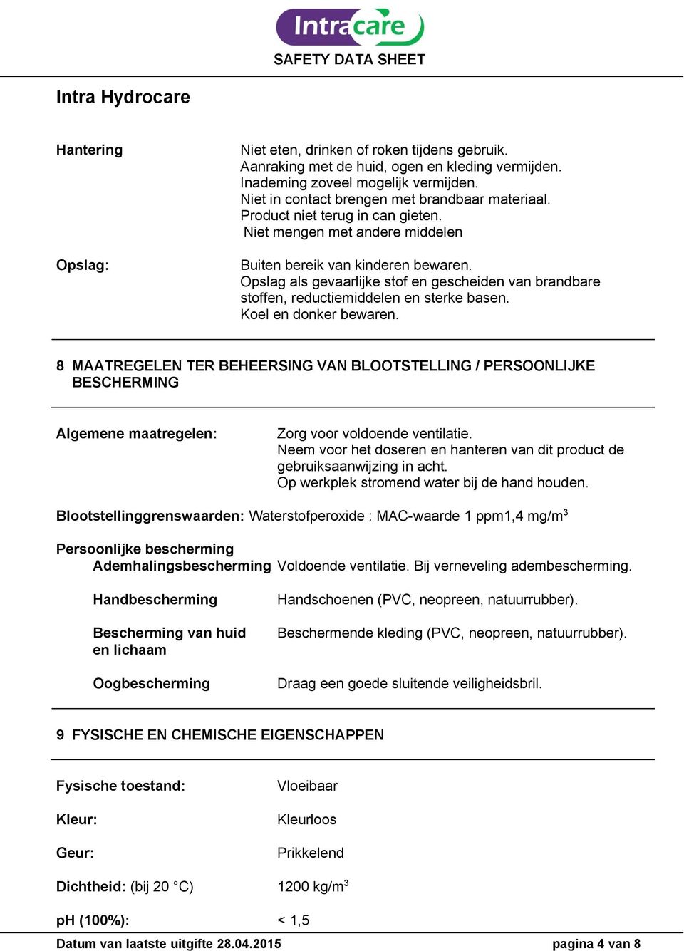 Koel en donker bewaren. 8 MAATREGELEN TER BEHEERSING VAN BLOOTSTELLING / PERSOONLIJKE BESCHERMING Algemene maatregelen: Zorg voor voldoende ventilatie.