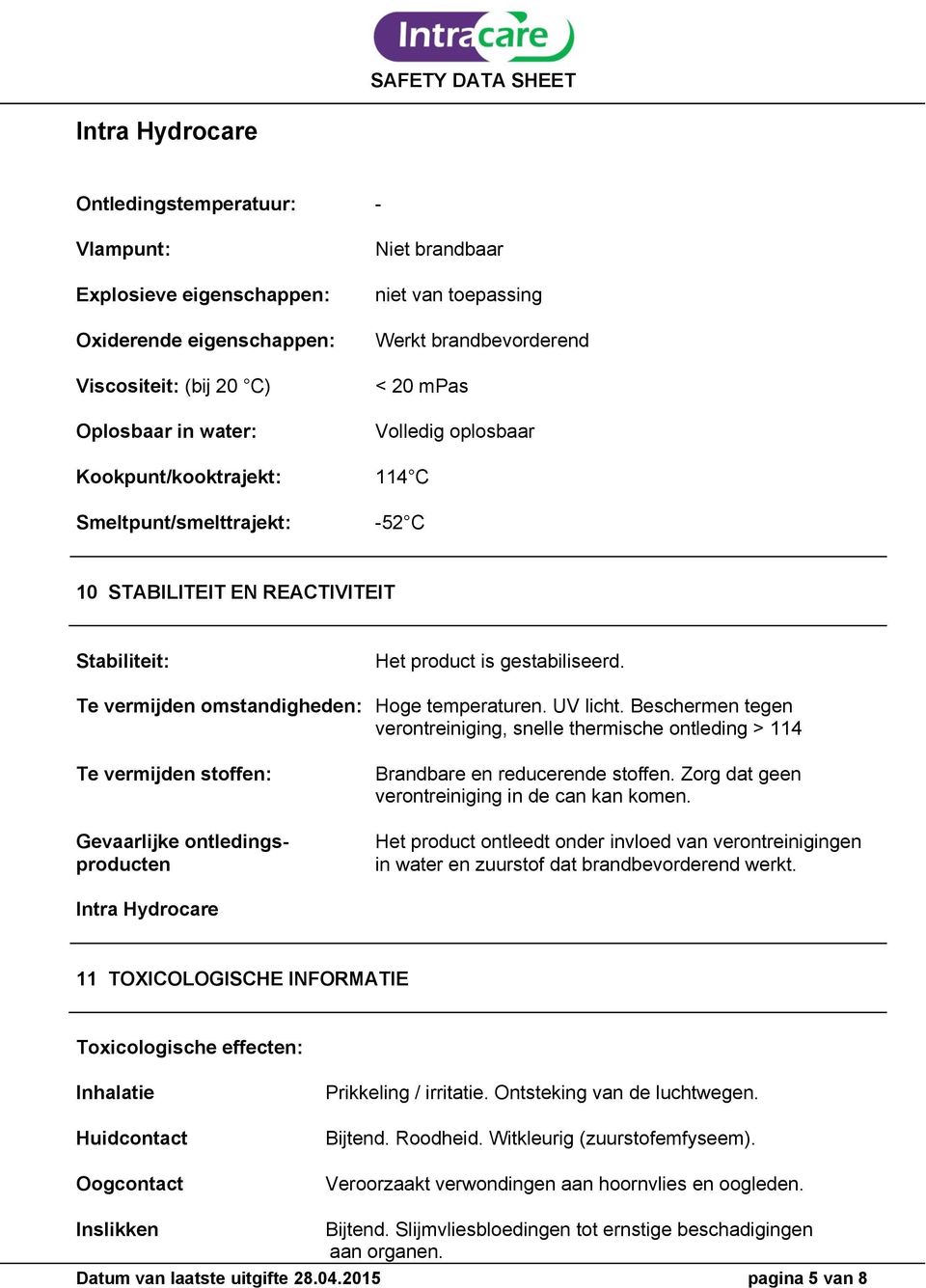 UV licht. Beschermen tegen verontreiniging, snelle thermische ontleding > 114 Te vermijden stoffen: Gevaarlijke ontledingsproducten Brandbare en reducerende stoffen.