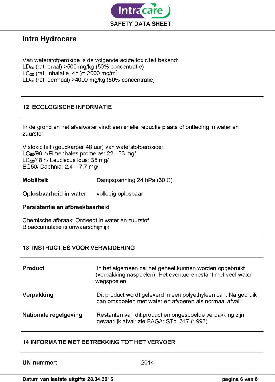 Vistoxiciteit (goudkarper 48 uur) van waterstofperoxide: LC 50 /96 h/pimephales promelas: 22-33 mg/ LC 50 /48 h/ Leuciscus idus: 35 mg/l EC50/ Daphnia: 2.4 7.