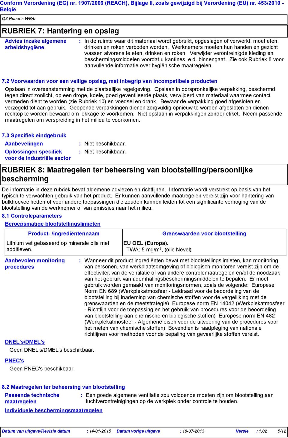 Werknemers moeten hun handen en gezicht wassen alvorens te eten, drinken en roken. Verwijder verontreinigde kleding en beschermingsmiddelen voordat u kantines, e.d. binnengaat.