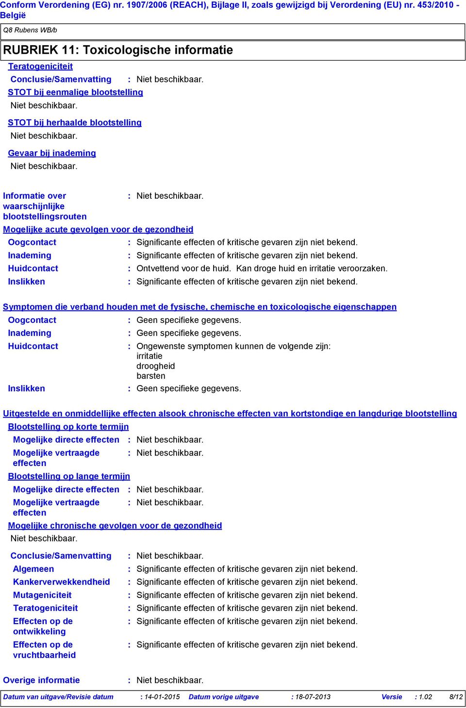 waarschijnlijke blootstellingsrouten Mogelijke acute gevolgen voor de gezondheid Oogcontact Inademing Huidcontact Inslikken Ontvettend voor de huid. Kan droge huid en irritatie veroorzaken.