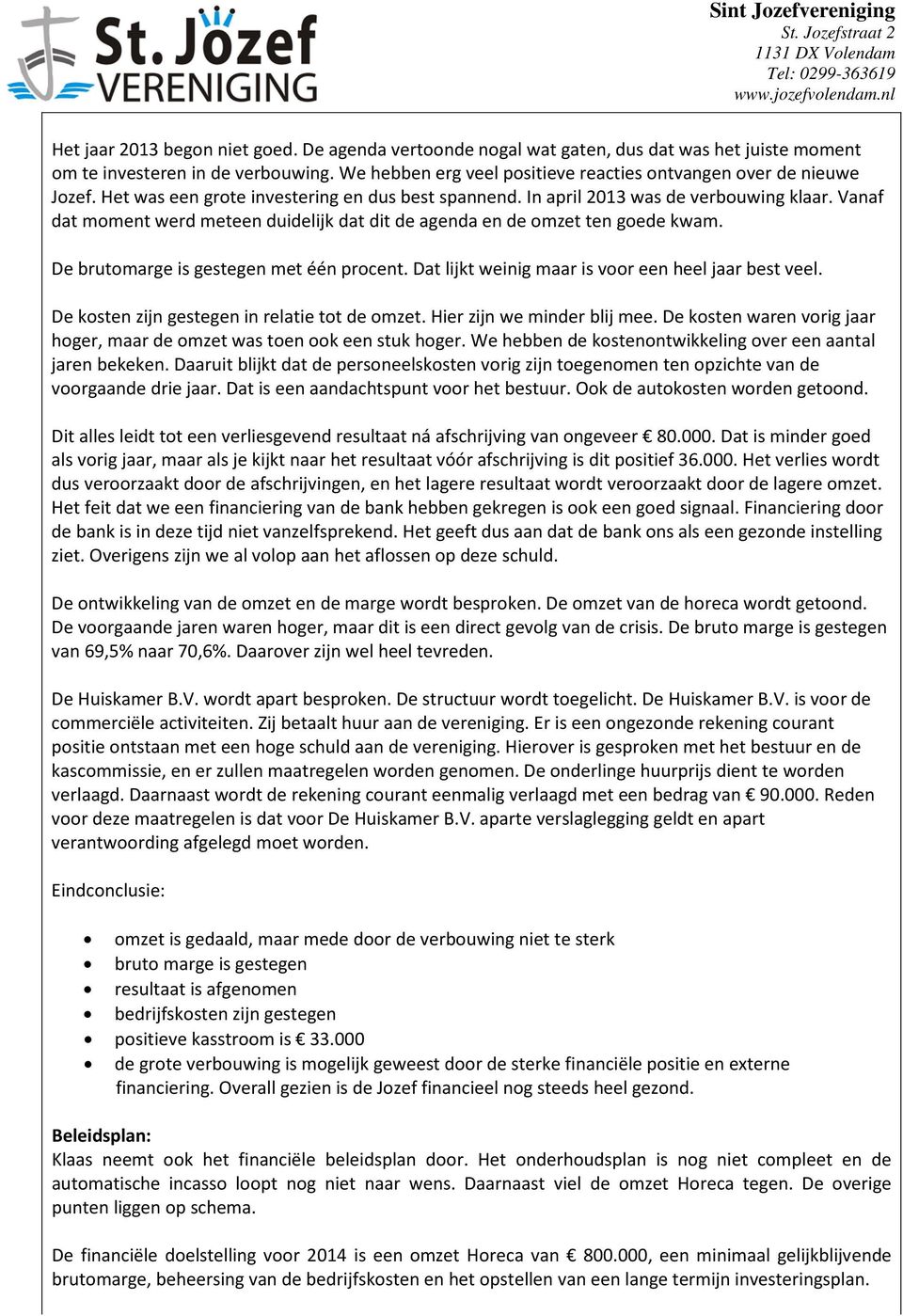 Vanaf dat moment werd meteen duidelijk dat dit de agenda en de omzet ten goede kwam. De brutomarge is gestegen met één procent. Dat lijkt weinig maar is voor een heel jaar best veel.