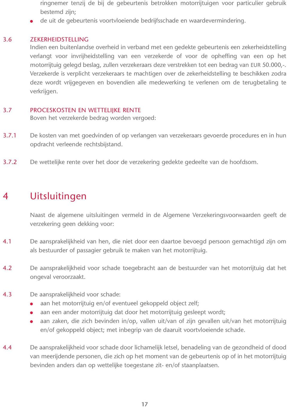 het motorrijtuig gelegd beslag, zullen verzekeraars deze verstrekken tot een bedrag van EUR 50.000,-.