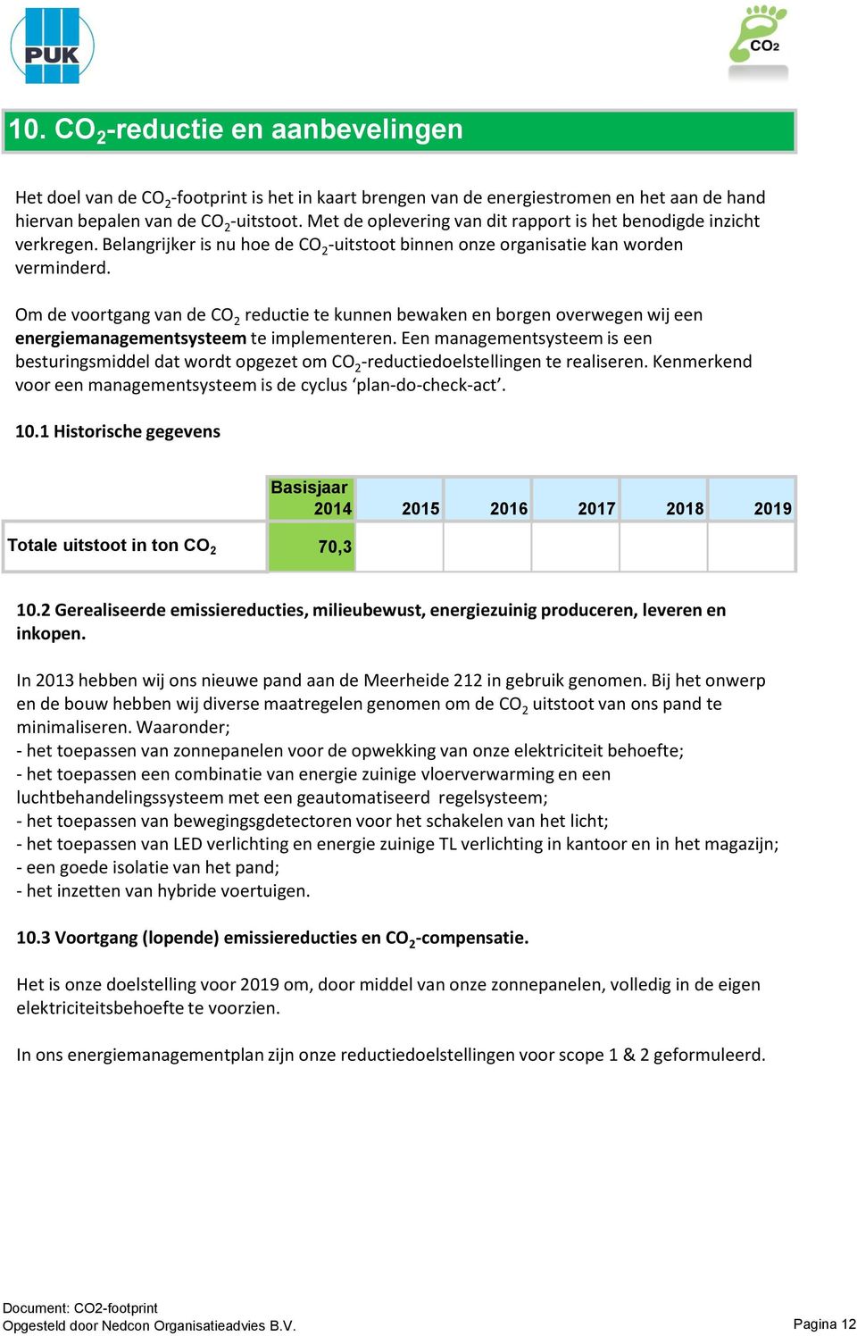 Om de voortgang van de CO 2 reductie te kunnen bewaken en borgen overwegen wij een energiemanagementsysteem te implementeren.