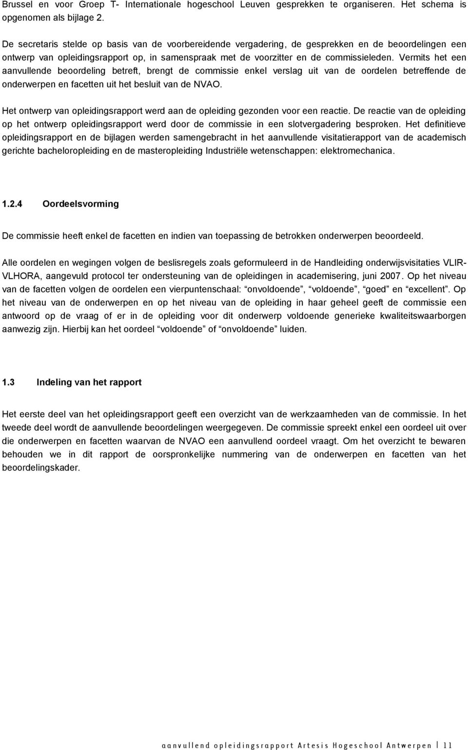 Vermits het een aanvullende beoordeling betreft, brengt de commissie enkel verslag uit van de oordelen betreffende de onderwerpen en facetten uit het besluit van de NVAO.