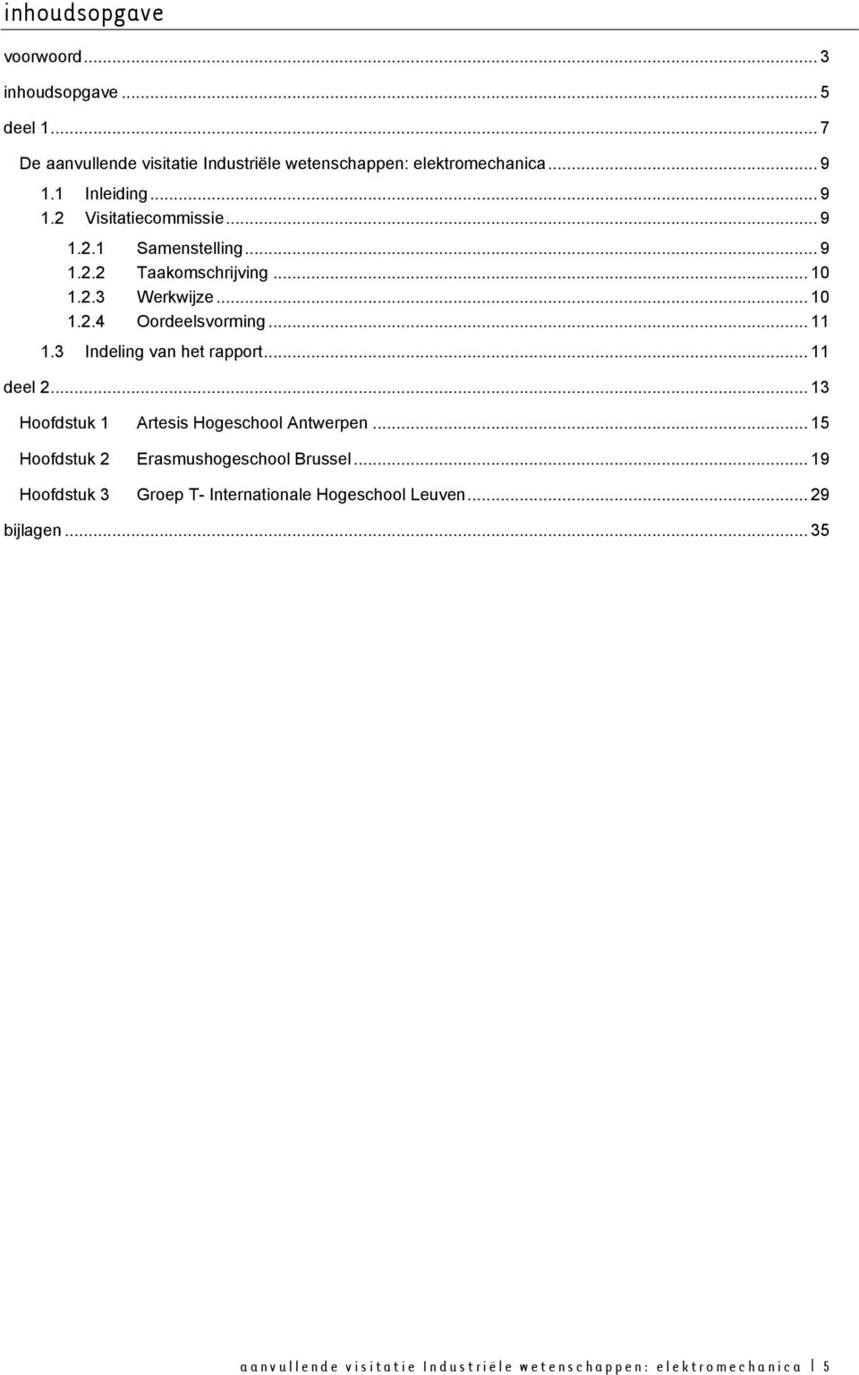 3 Indeling van het rapport... 11 deel 2... 13 Hoofdstuk 1 Artesis Hogeschool Antwerpen... 15 Hoofdstuk 2 Erasmushogeschool Brussel.