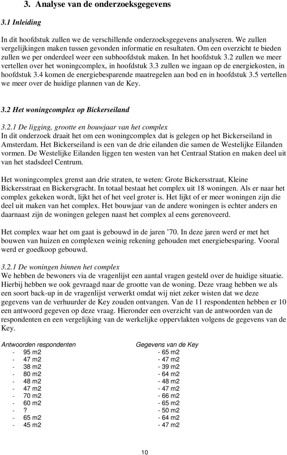 3 zullen we ingaan op de energiekosten, in hoofdstuk 3.4 komen de energiebesparende maatregelen aan bod en in hoofdstuk 3.5 vertellen we meer over de huidige plannen van de Key. 3.2 Het woningcomplex op Bickerseiland 3.