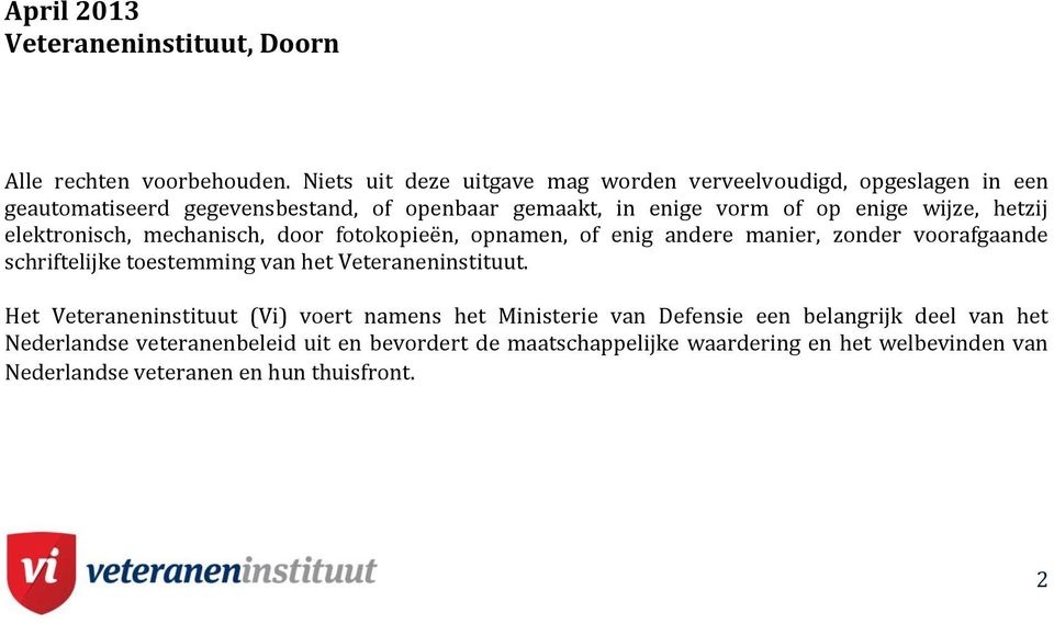 wijze, hetzij elektronisch, mechanisch, door fotokopieën, opnamen, of enig andere manier, zonder voorafgaande schriftelijke toestemming van het