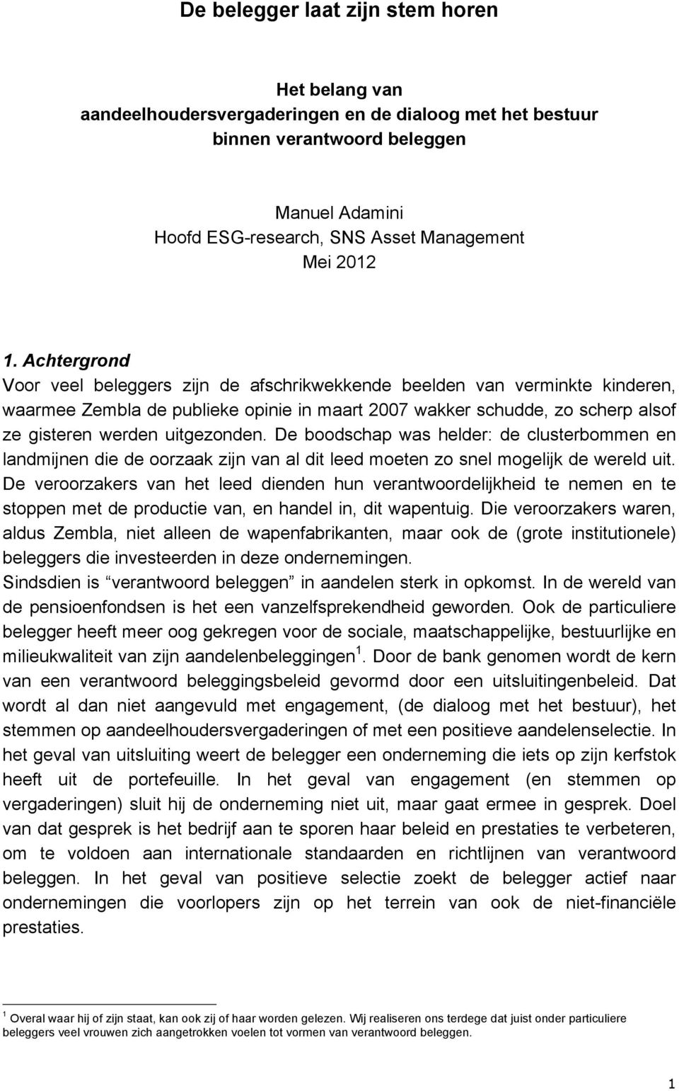 uitgezonden. De boodschap was helder: de clusterbommen en landmijnen die de oorzaak zijn van al dit leed moeten zo snel mogelijk de wereld uit.