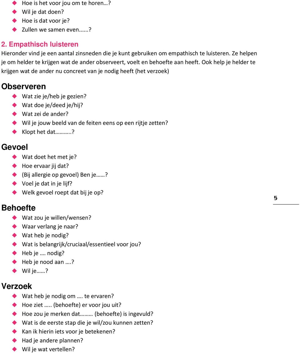 Ook help je helder te krijgen wat de ander nu concreet van je nodig heeft (het verzoek) Observeren Wat zie je/heb je gezien? Wat doe je/deed je/hij? Wat zei de ander?