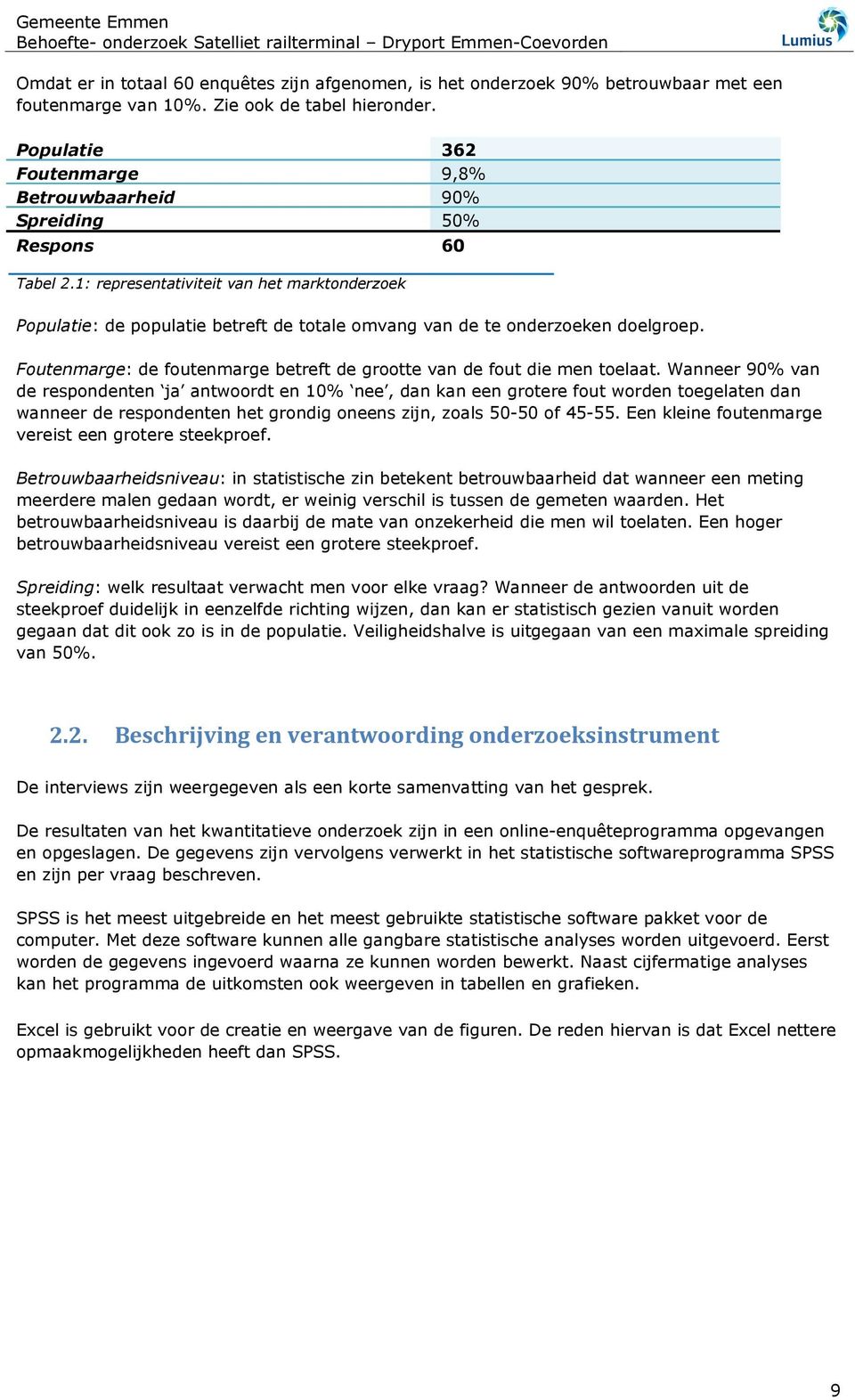 1: representativiteit van het marktonderzoek Populatie: de populatie betreft de totale omvang van de te onderzoeken doelgroep.