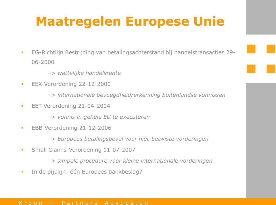 21-04-2004 -> vonnis in gehele EU te executeren EBB-Verordening 21-12-2006 -> Europees betalingsbevel voor niet-betwiste