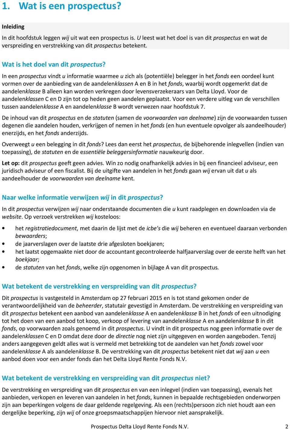 In een prospectus vindt u informatie waarmee u zich als (potentiële) belegger in het fonds een oordeel kunt vormen over de aanbieding van de aandelenklassen A en B in het fonds, waarbij wordt