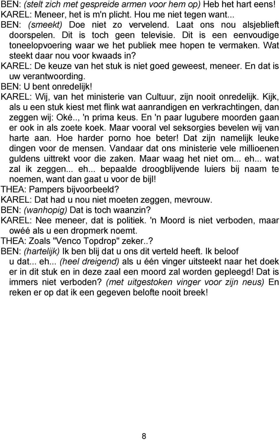 KAREL: De keuze van het stuk is niet goed geweest, meneer. En dat is uw verantwoording. BEN: U bent onredelijk! KAREL: Wij, van het ministerie van Cultuur, zijn nooit onredelijk.