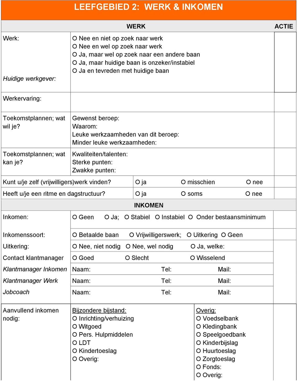 Gewenst beroep: Waarom: Leuke werkzaamheden van dit beroep: Minder leuke werkzaamheden: Kwaliteiten/talenten: Sterke punten: Zwakke punten: Kunt u/je zelf (vrijwilligers)werk vinden?