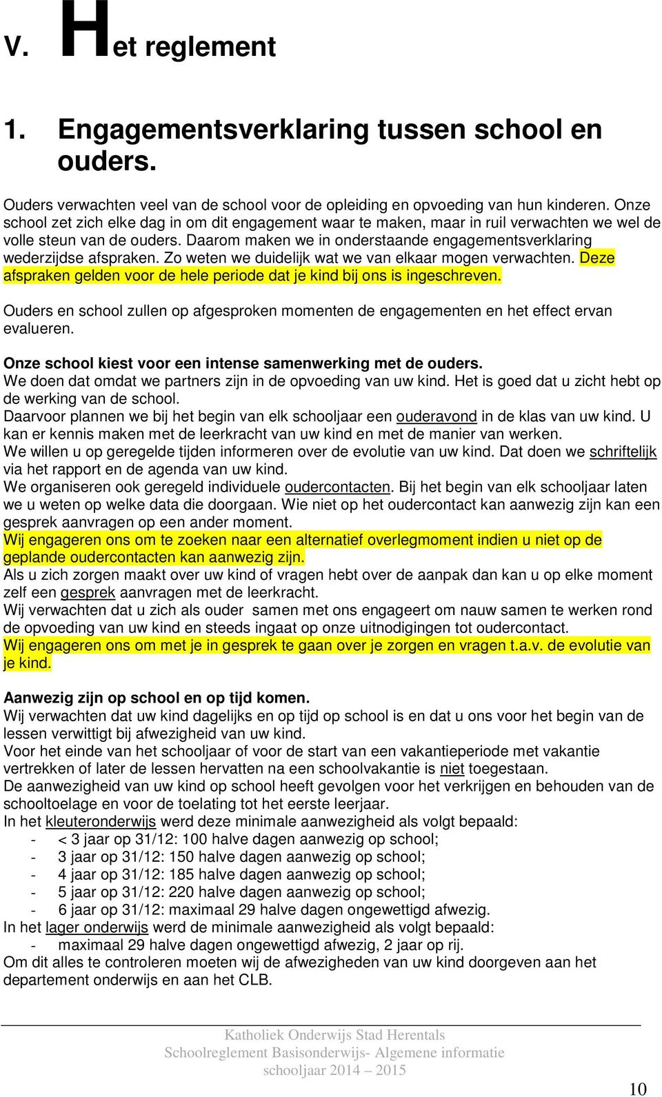 Daarom maken we in onderstaande engagementsverklaring wederzijdse afspraken. Zo weten we duidelijk wat we van elkaar mogen verwachten.