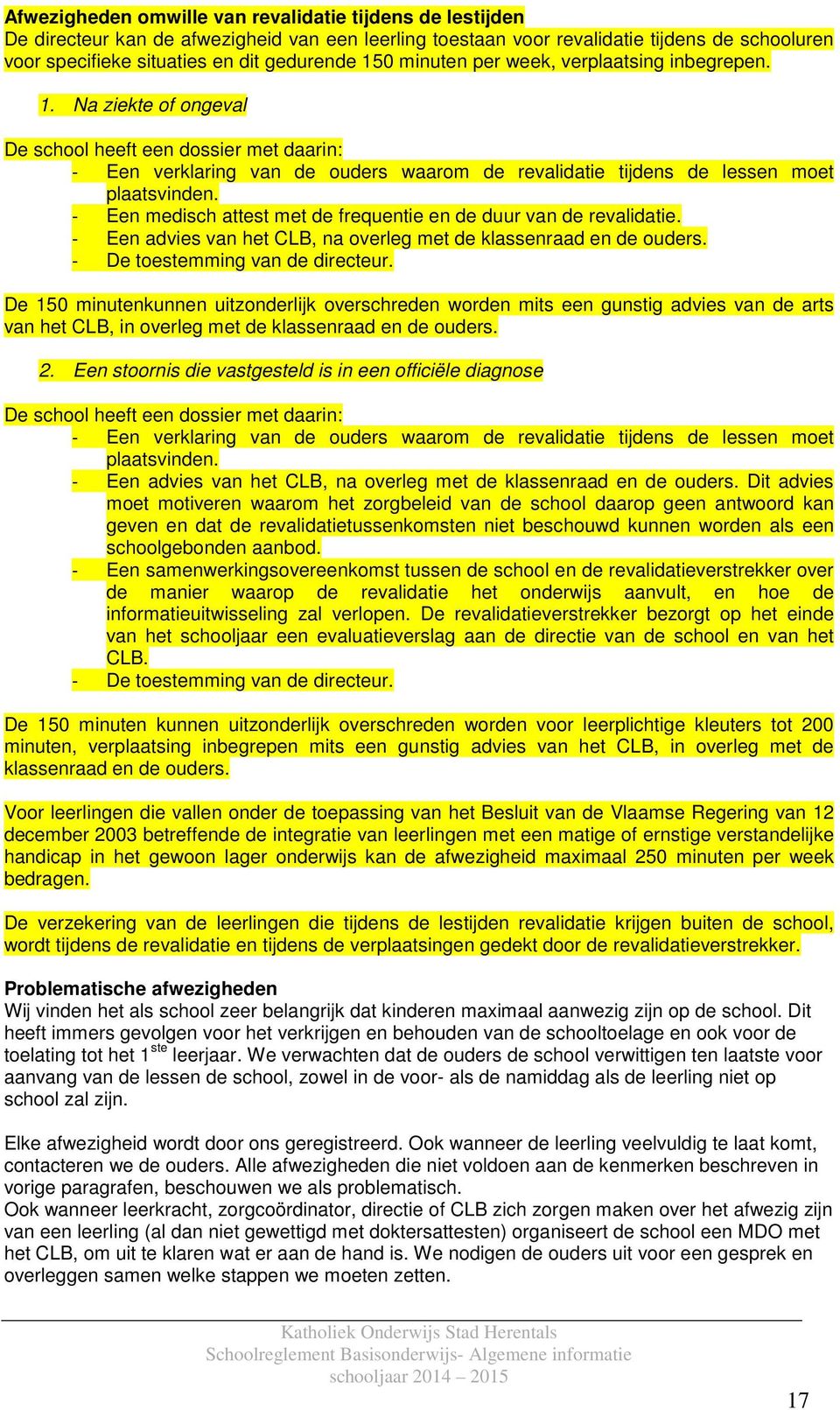 - Een medisch attest met de frequentie en de duur van de revalidatie. - Een advies van het CLB, na overleg met de klassenraad en de ouders. - De toestemming van de directeur.