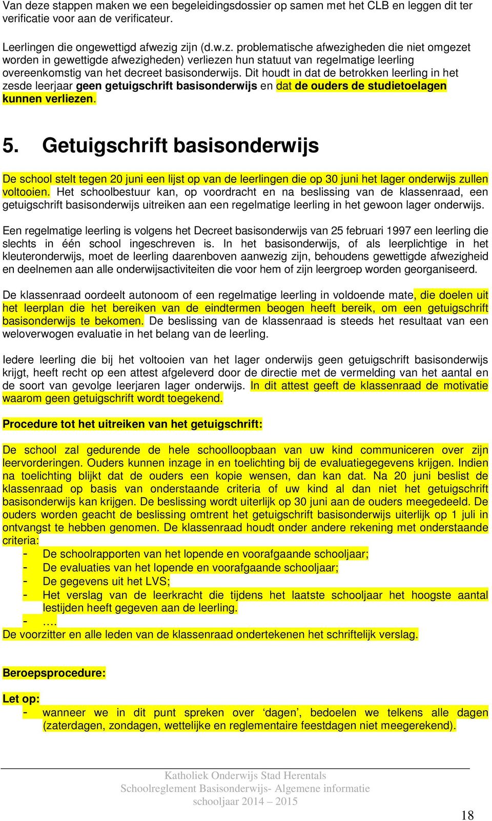 Getuigschrift basisonderwijs De school stelt tegen 20 juni een lijst op van de leerlingen die op 30 juni het lager onderwijs zullen voltooien.