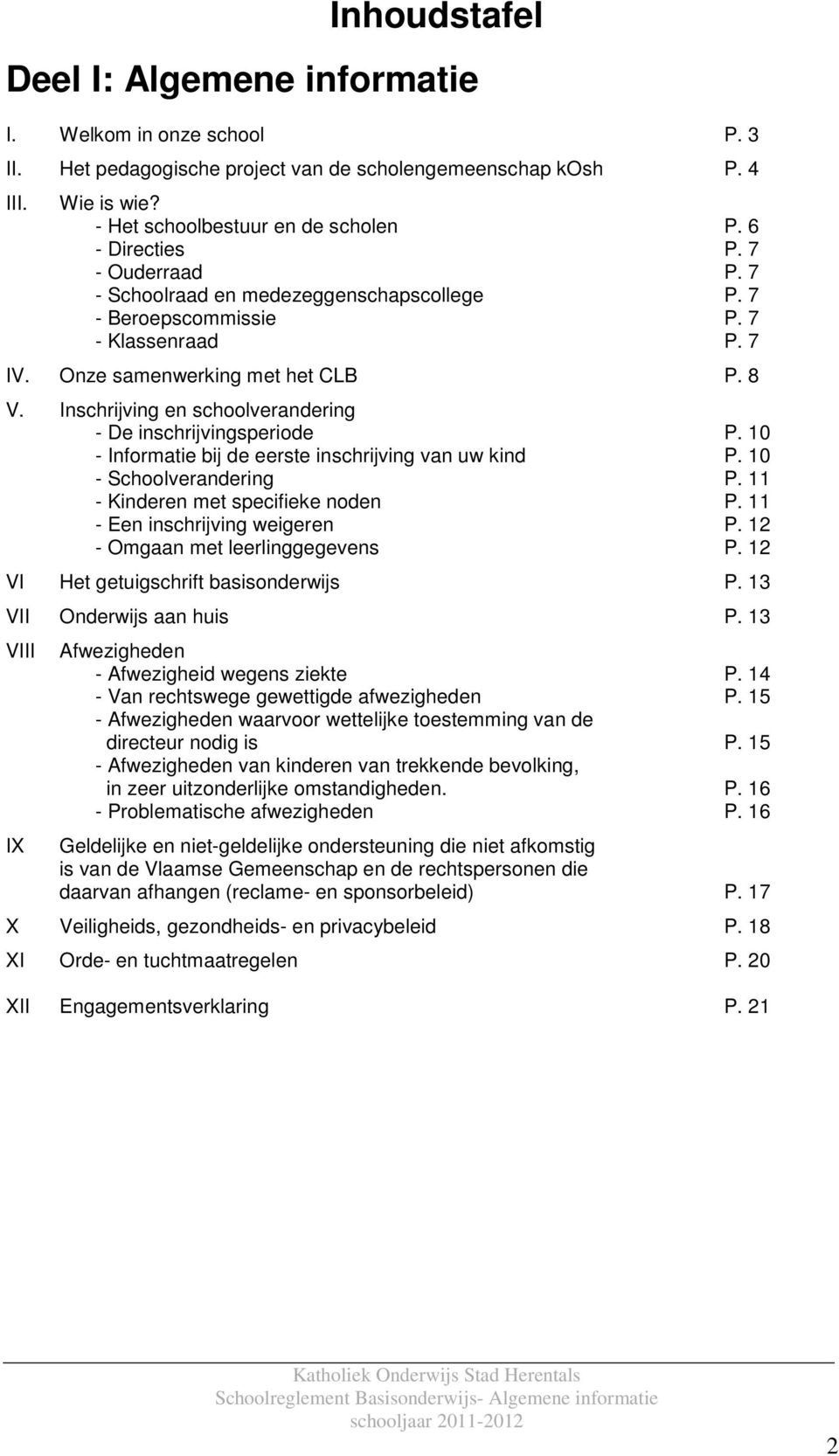 Inschrijving en schoolverandering - De inschrijvingsperiode P. 10 - Informatie bij de eerste inschrijving van uw kind P. 10 - Schoolverandering P. 11 - Kinderen met specifieke noden P.