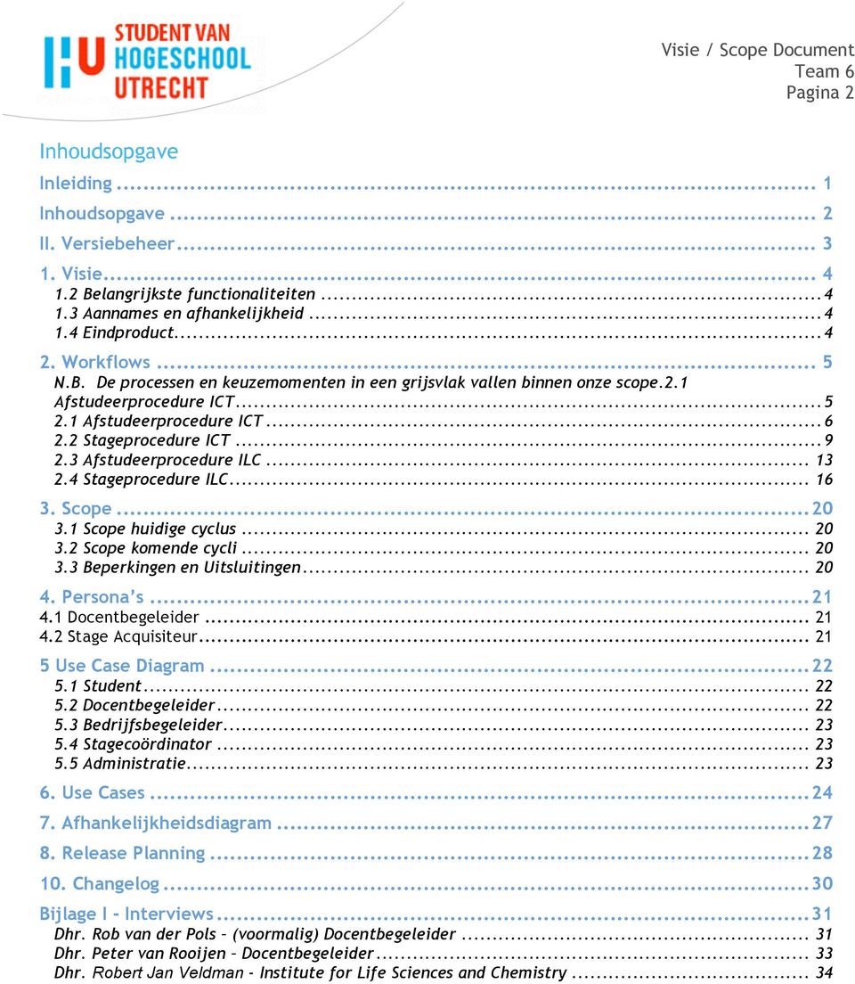 3 Afstudeerprocedure ILC... 13 2.4 Stageprocedure ILC... 16 3. Scope...20 3.1 Scope huidige cyclus... 20 3.2 Scope komende cycli... 20 3.3 Beperkingen en Uitsluitingen... 20 4. Persona s...21 4.