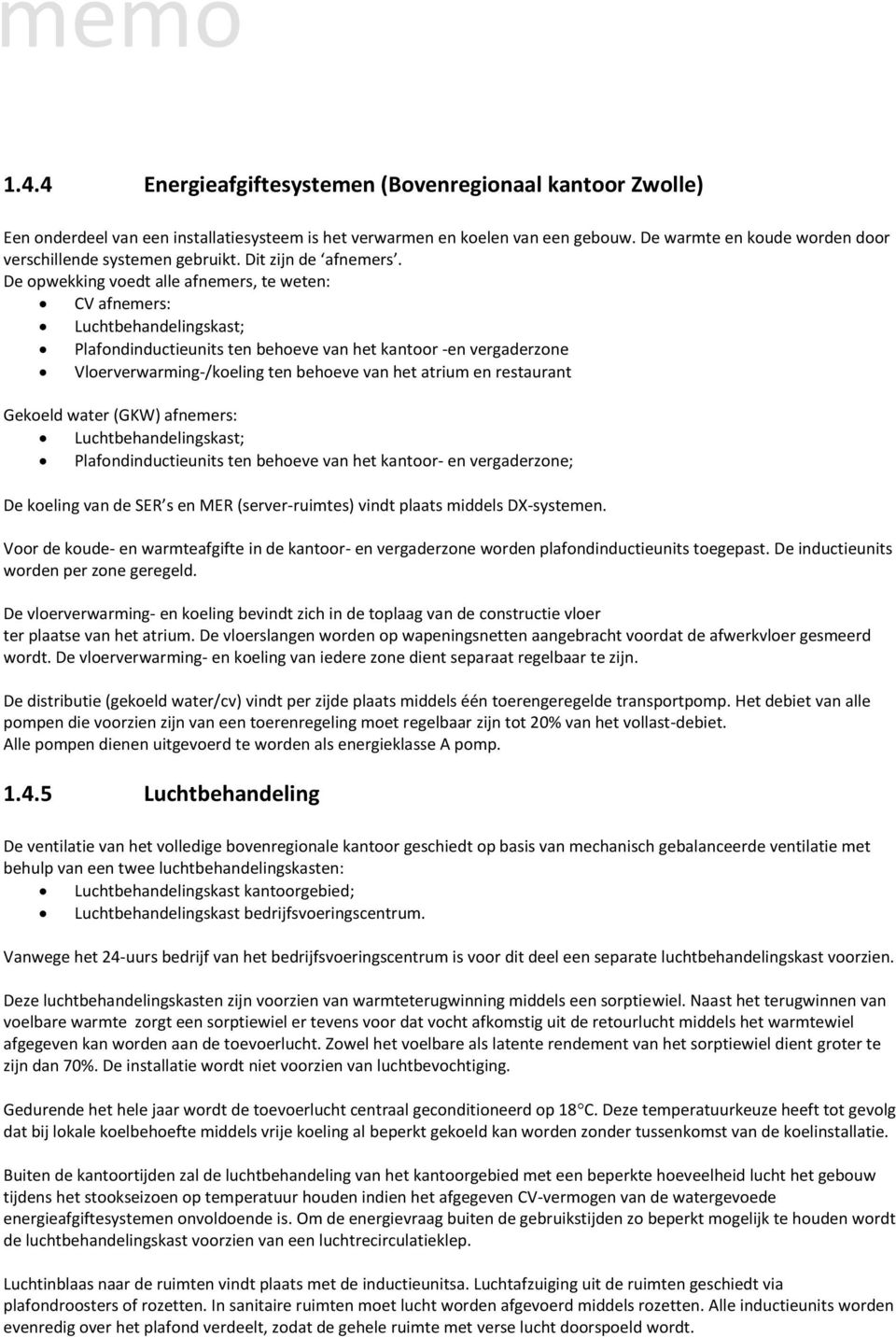 De opwekking voedt alle afnemers, te weten: CV afnemers: Luchtbehandelingskast; Plafondinductieunits ten behoeve van het kantoor -en vergaderzone Vloerverwarming-/koeling ten behoeve van het atrium