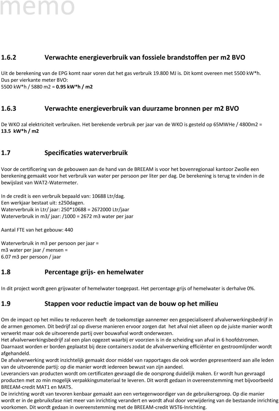 Het berekende verbruik per jaar van de WKO is gesteld op 65MWHe / 4800m2 = 13.5 kw*h / m2 1.