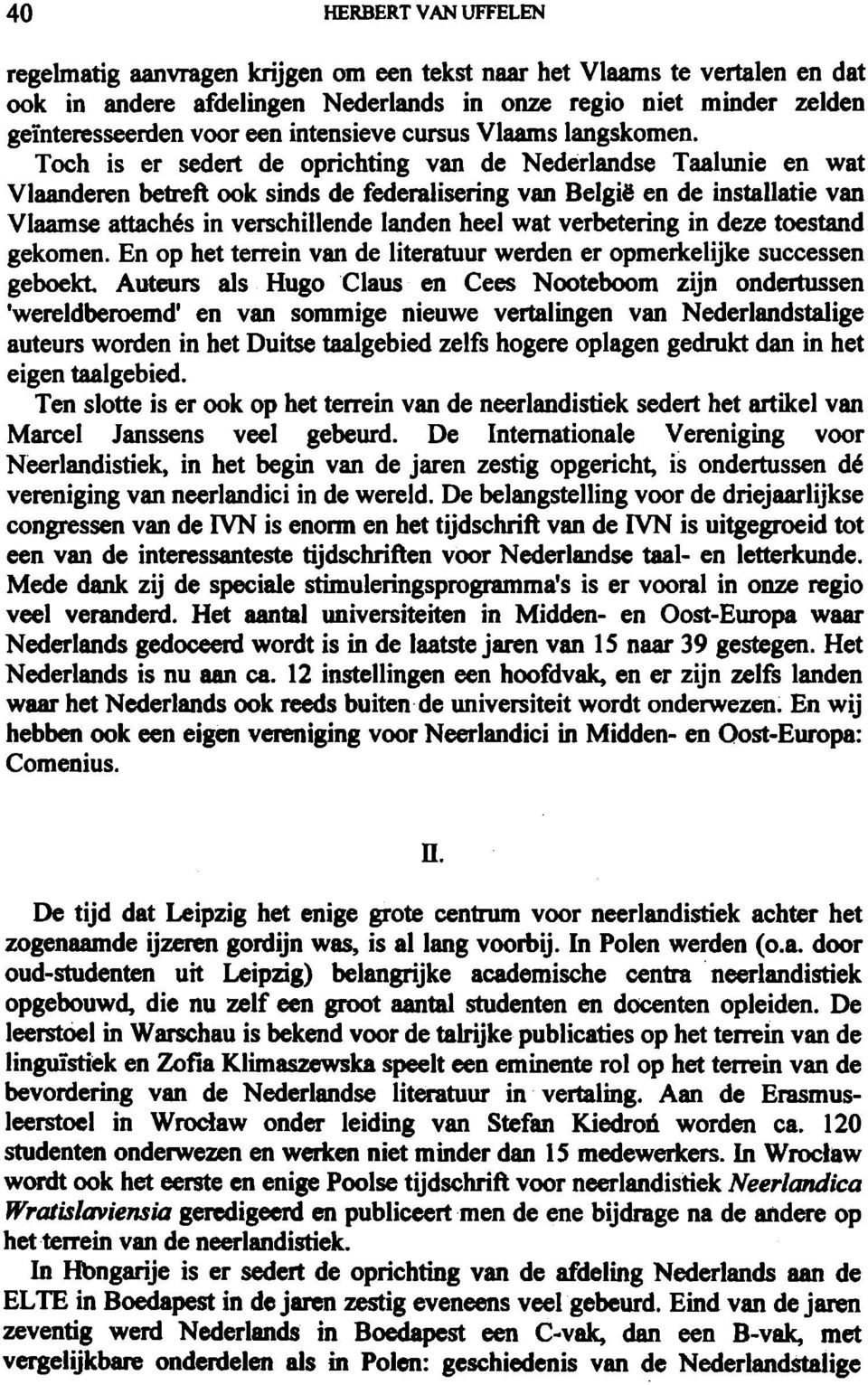 Toch is er sedert de oprichting van de Nederlandse Taalunie en wat Vlaanderen betreft ook sinds de federalisering van België en de installatie van Vlaamse attachés in verschillende landen heel wat