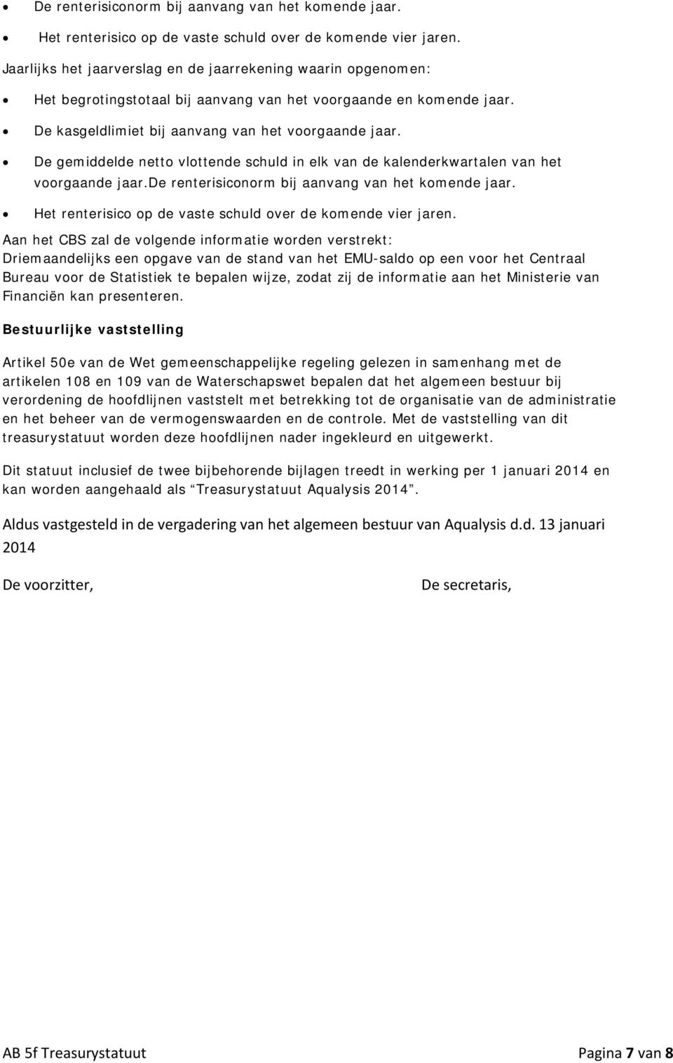 De gemiddelde netto vlottende schuld in elk van de kalenderkwartalen van het voorgaande jaar.de renterisiconorm bij aanvang van het komende jaar.