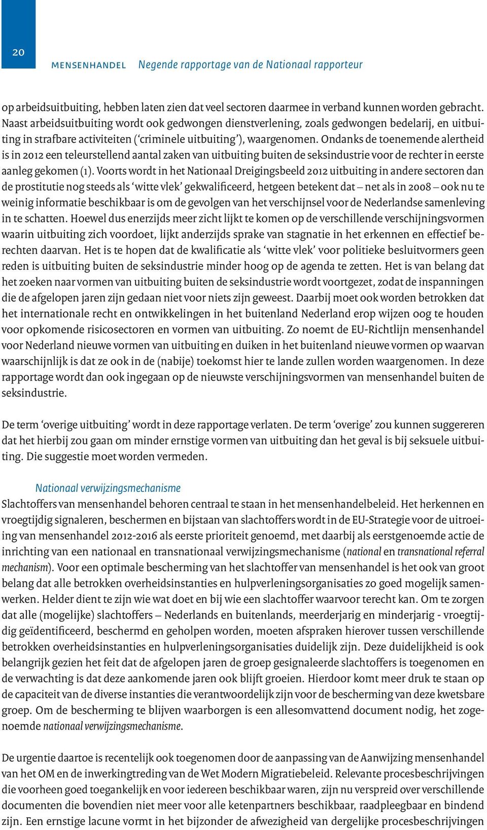 Ondanks de toenemende alertheid is in 2012 een teleurstellend aantal zaken van uitbuiting buiten de seksindustrie voor de rechter in eerste aanleg gekomen (1).