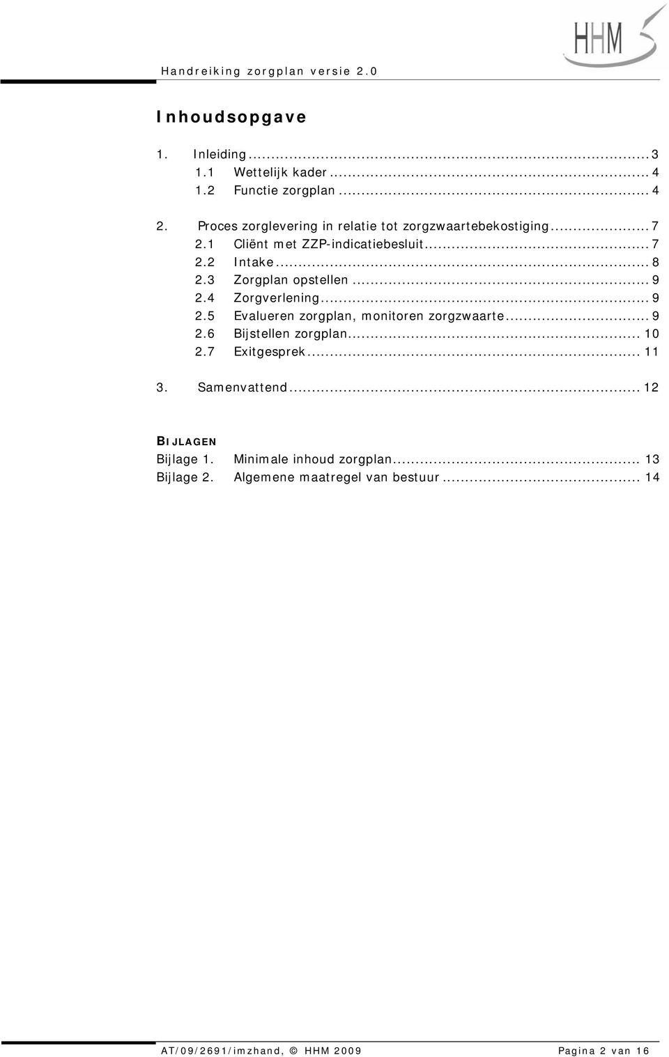 3 Zorgplan opstellen... 9 2.4 Zorgverlening... 9 2.5 Evalueren zorgplan, monitoren zorgzwaarte... 9 2.6 Bijstellen zorgplan... 10 2.