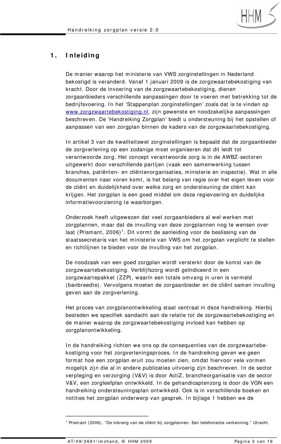 In het Stappenplan zorginstellingen zoals dat is te vinden op www.zorgzwaartebekostiging.nl, zijn gewenste en noodzakelijke aanpassingen beschreven.