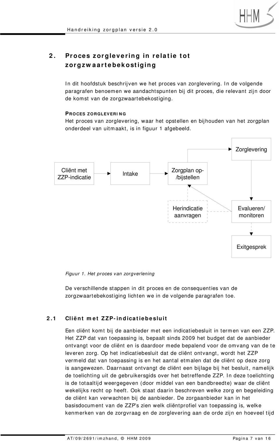 PROCES ZORGLEVERING Het proces van zorglevering, waar het opstellen en bijhouden van het zorgplan onderdeel van uitmaakt, is in figuur 1 afgebeeld.