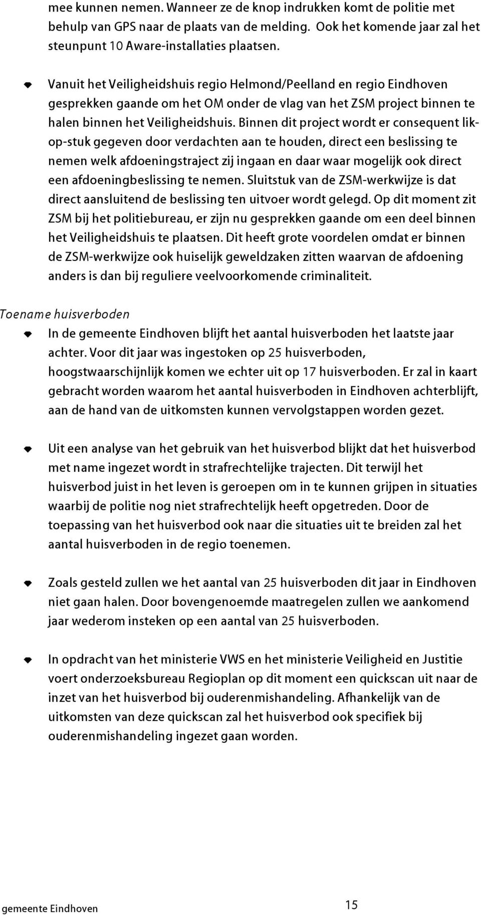 Binnen dit project wordt er consequent likop-stuk gegeven door verdachten aan te houden, direct een eslissing te nemen welk afdoeningstraject zij ingaan en daar waar mogelijk ook direct een