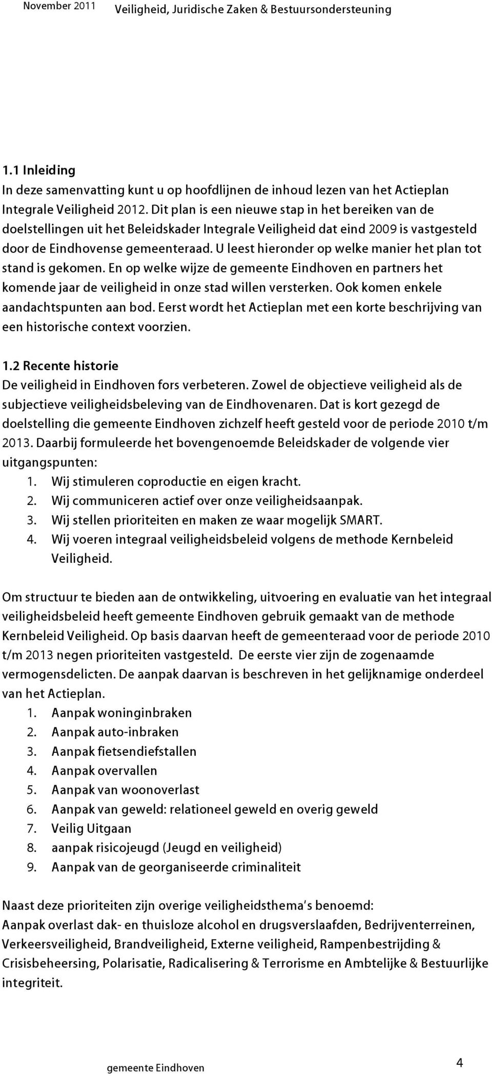 U leest hieronder op welke manier het plan tot stand is gekomen. En op welke wijze de gemeente Eindhoven en partners het komende jaar de veiligheid in onze stad willen versterken.