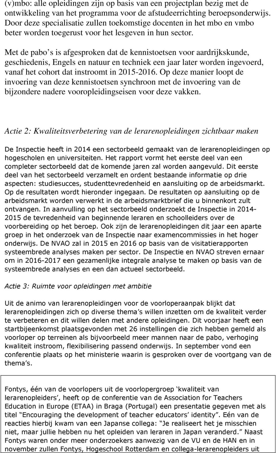 Met de pabo s is afgesproken dat de kennistoetsen voor aardrijkskunde, geschiedenis, Engels en natuur en techniek een jaar later worden ingevoerd, vanaf het cohort dat instroomt in 2015-2016.