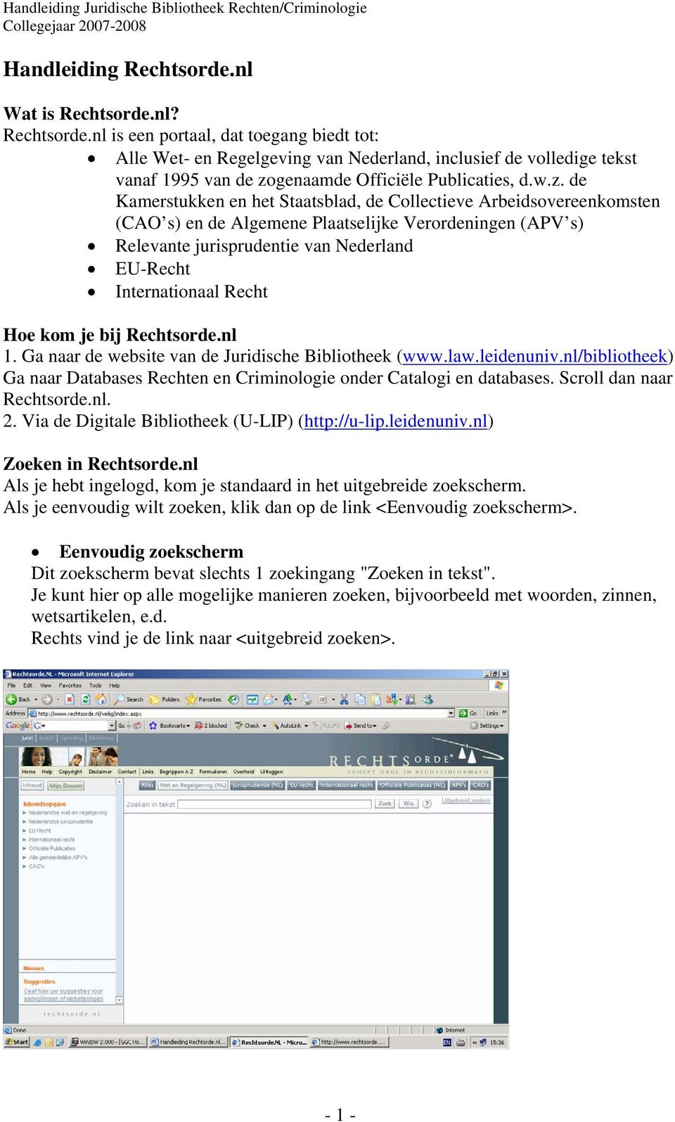 Recht Hoe kom je bij Rechtsorde.nl 1. Ga naar de website van de Juridische Bibliotheek (www.law.leidenuniv.nl/bibliotheek) Ga naar Databases Rechten en Criminologie onder Catalogi en databases.