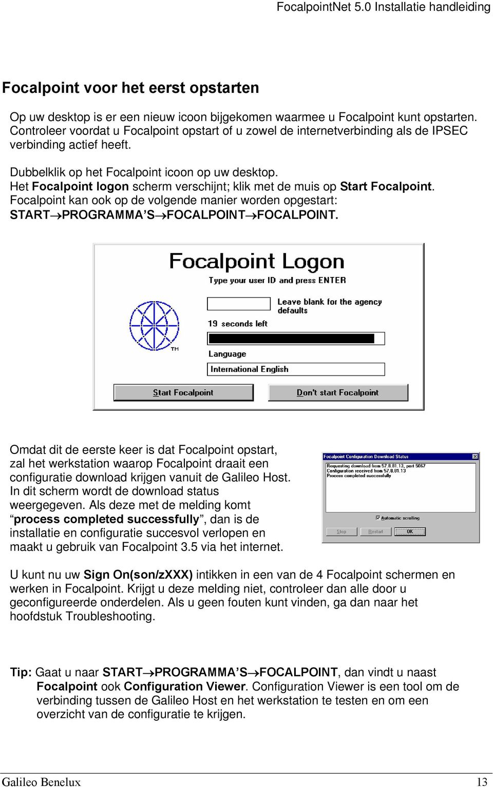 Het Focalpoint logon scherm verschijnt; klik met de muis op Start Focalpoint. Focalpoint kan ook op de volgende manier worden opgestart: START PROGRAMMA S FOCALPOINT FOCALPOINT.