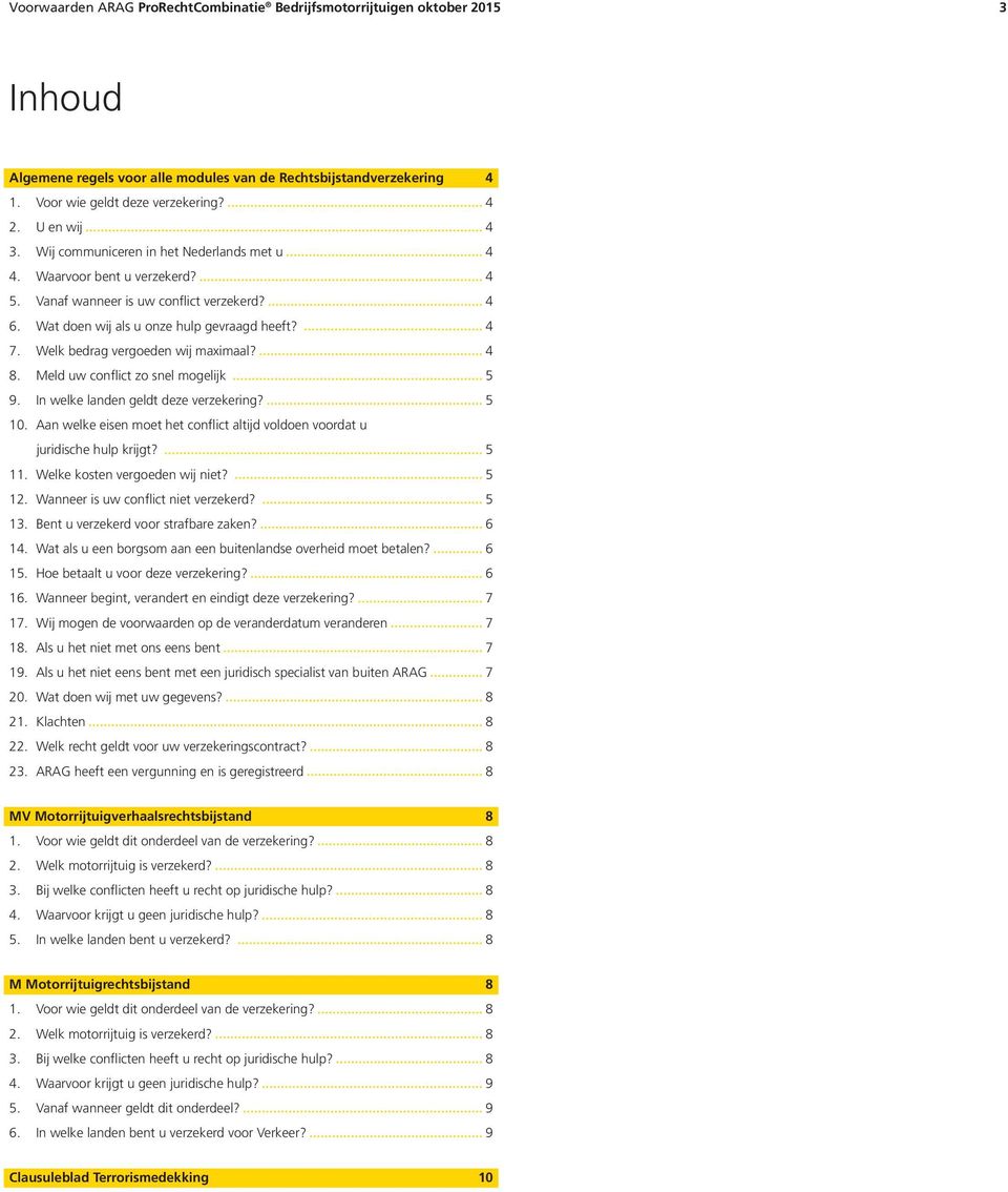 Welk bedrag vergoeden wij maximaal? 4 8. Meld uw conflict zo snel mogelijk 5 9. In welke landen geldt deze verzekering? 5 10.