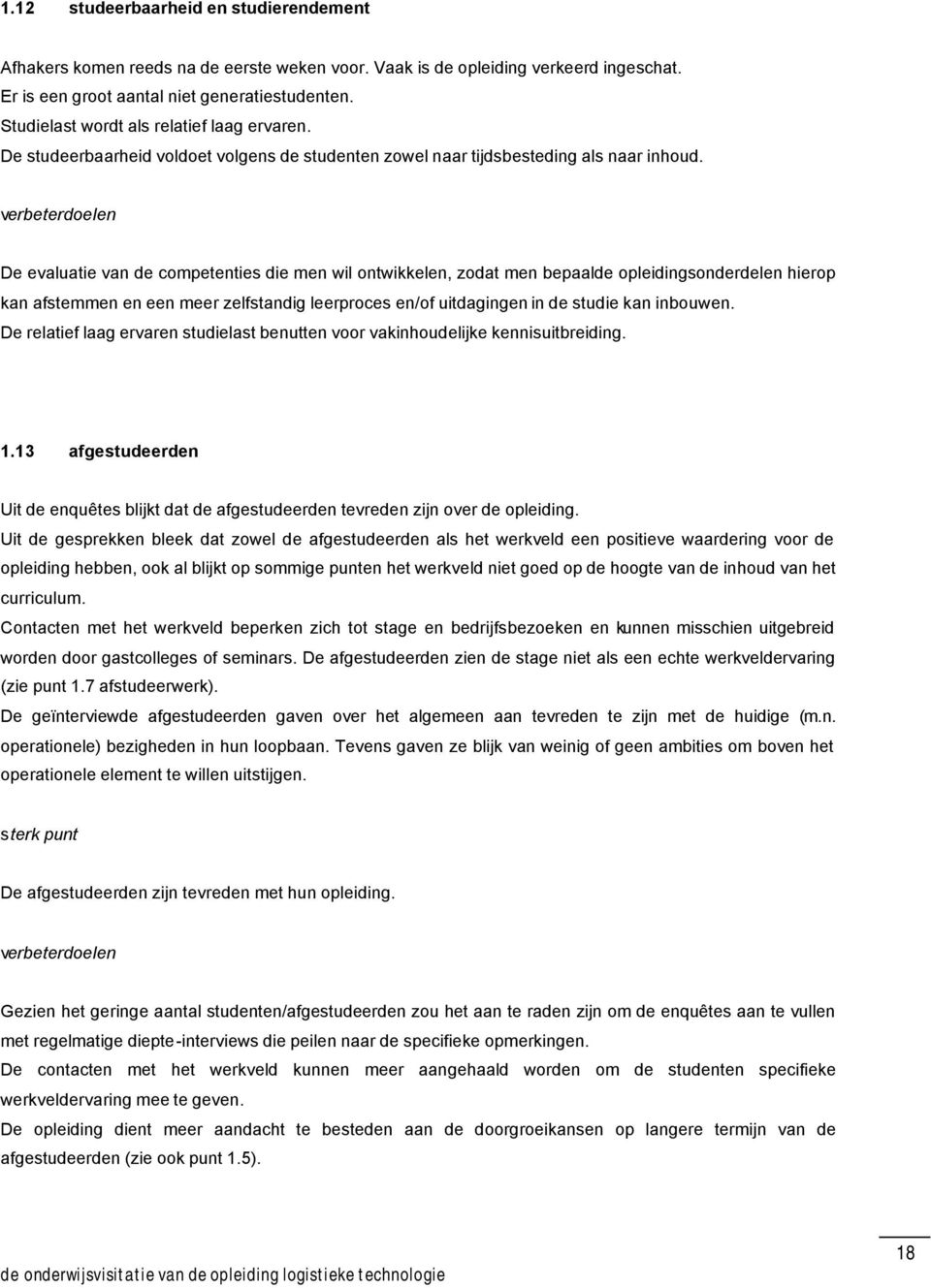 verbeterdoelen De evaluatie van de competenties die men wil ontwikkelen, zodat men bepaalde opleidingsonderdelen hierop kan afstemmen en een meer zelfstandig leerproces en/of uitdagingen in de studie