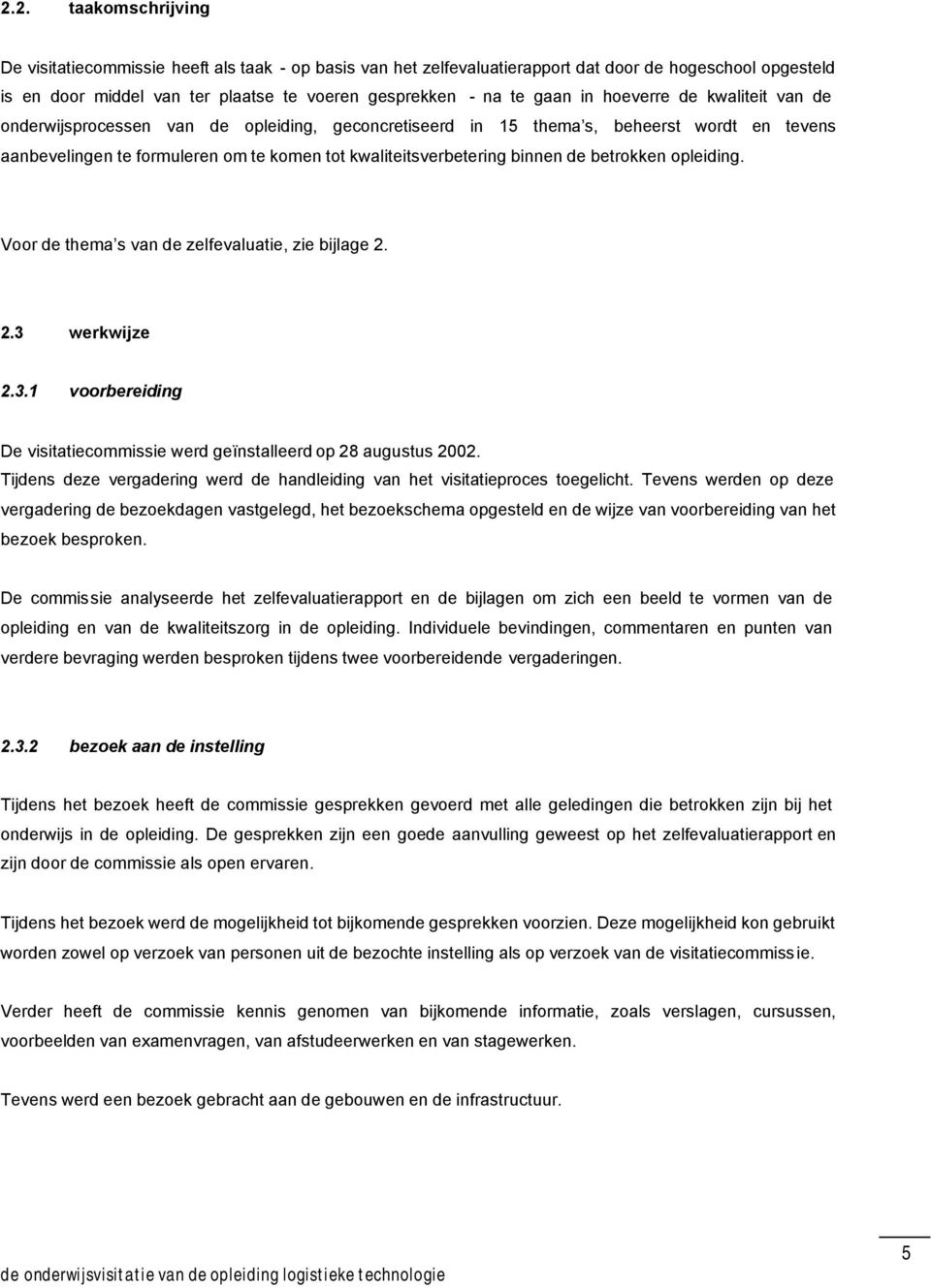 de betrokken opleiding. Voor de thema s van de zelfevaluatie, zie bijlage 2. 2.3 werkwijze 2.3.1 voorbereiding De visitatiecommissie werd geïnstalleerd op 28 augustus 2002.