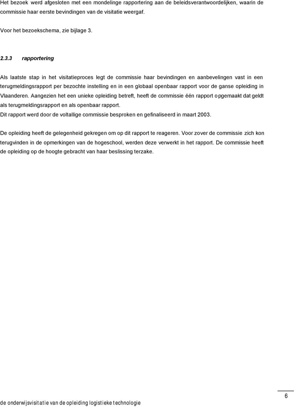 rapport voor de ganse opleiding in Vlaanderen. Aangezien het een unieke opleiding betreft, heeft de commissie één rapport opgemaakt dat geldt als terugmeldingsrapport en als openbaar rapport.