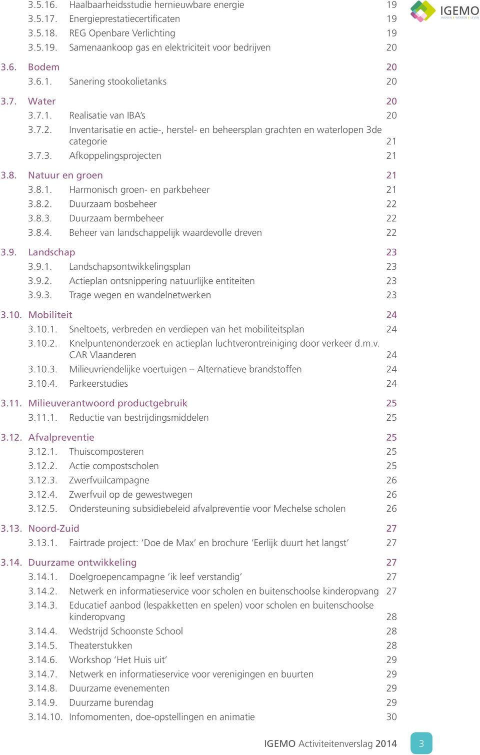 8. Natuur en groen 21 3.8.1. Harmonisch groen- en parkbeheer 21 3.8.2. Duurzaam bosbeheer 22 3.8.3. Duurzaam bermbeheer 22 3.8.4. Beheer van landschappelijk waardevolle dreven 22 3.9. Landschap 23 3.